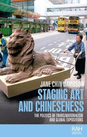 Staging art and Chineseness : The politics of trans/nationalism and global expositions - Jane Chin Davidson