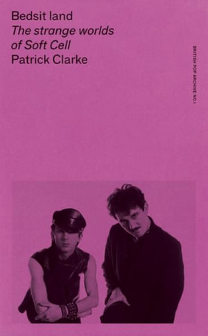 Bedsit land : The strange worlds of Soft Cell - Patrick Clarke