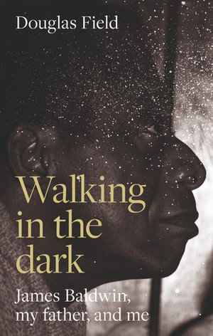 Walking in the dark : James Baldwin, my father and me - Douglas Field