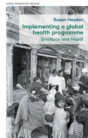 Implementing a global health programme : Smallpox and Nepal - Susan Heydon