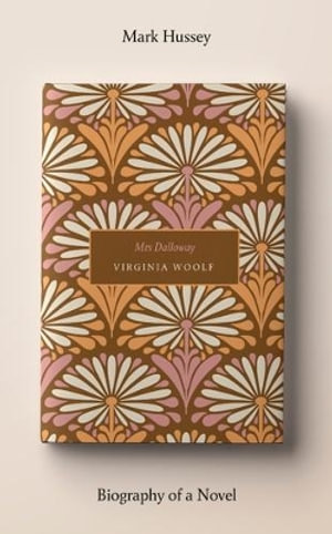 Mrs Dalloway : Biography of a novel - Mark Hussey