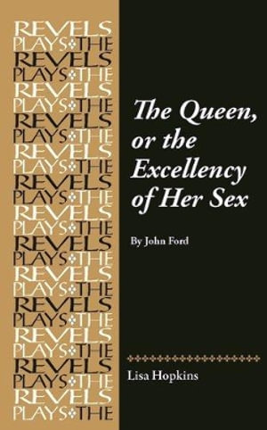 The Queen, or the Excellency of Her Sex : By John Ford - Lisa Hopkins