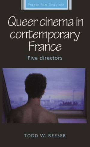 Queer cinema in contemporary France : Five directors - Todd Reeser