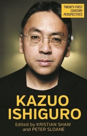 Kazuo Ishiguro : Twenty-First Century Perspectives - Kristian Shaw