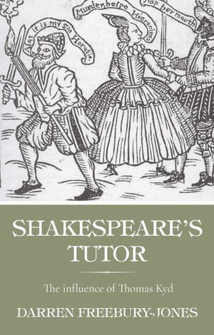 Shakespeare's tutor : The influence of Thomas Kyd - Darren Freebury-Jones