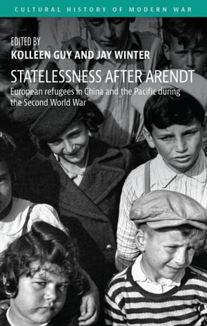 Statelessness after Arendt : European refugees in China and the Pacific during the Second World War - Kolleen Guy