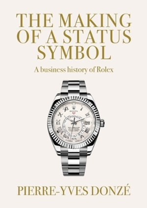 The making of a status symbol : A business history of Rolex - Pierre-Yves Donze