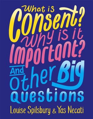 What is Consent? Why is it Important? And Other Big Questions : And Other Big Questions - Yas Necati