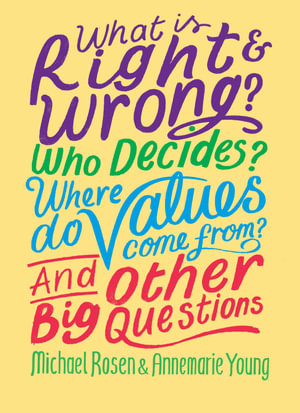 What is Right and Wrong? Who Decides? Where Do Values Come From? And Other Big Questions : And Other Big Questions - Michael Rosen