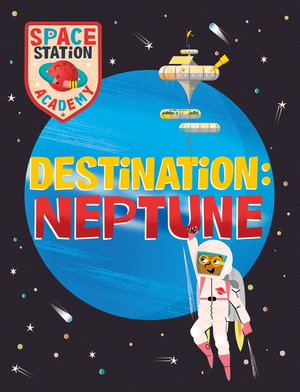 Destination: Neptune  : Space Station Academy - Sally Spray