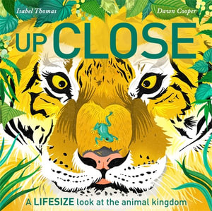 Up Close : A life-size look at the animal kingdom - Isabel Thomas