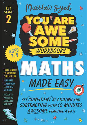 Maths Made Easy : Get confident at adding and subtracting with 10 minutes' awesome practice a day! - Matthew Syed