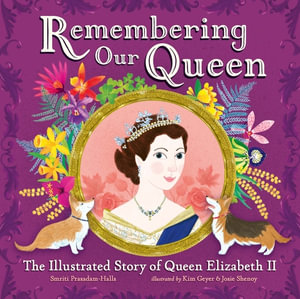 Remembering Our Queen : The Illustrated Story of Queen Elizabeth II - Smriti Prasadam-Halls