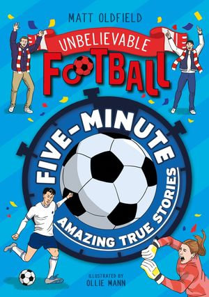 Five-Minute Amazing True Football Stories : Unbelievable Football : Book 9 - Matt Oldfield