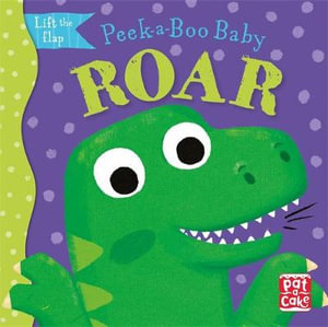 Peek-a-Boo Baby: Roar : A dinosaur lift the flap board book - Pat-a-Cake