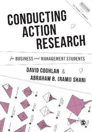Conducting Action Research for Business and Management Students : Mastering Business Research Methods - David Coghlan