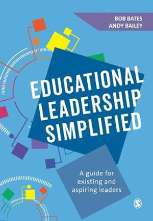 Educational Leadership Simplified : A guide for existing and aspiring leaders - Bob Bates