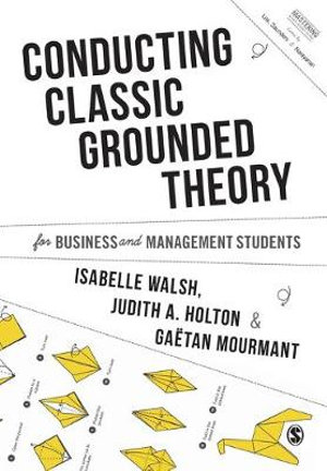 Conducting Classic Grounded Theory for Business and Management Students : Mastering Business Research Methods - Isabelle Walsh