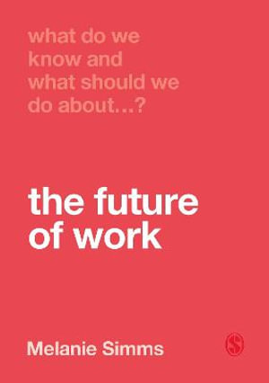 What Do We Know and What Should We Do About the Future of Work? : What Do We Know and What Should We Do About: - Melanie Simms