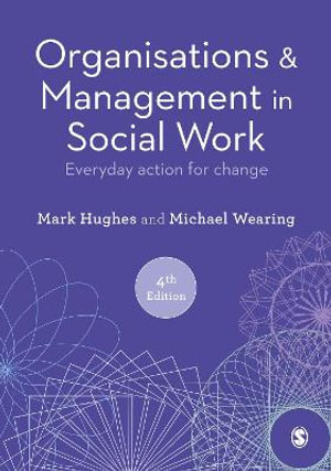 Organisations and Management in Social Work : Everyday Action for Change - Mark Hughes