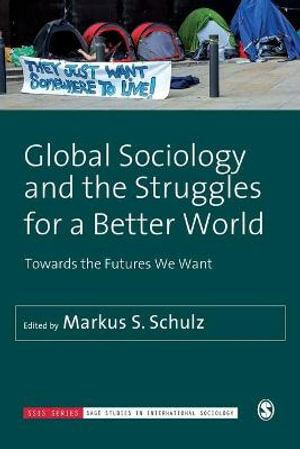 Global Sociology and the Struggles for a Better World : Towards the Futures We Want - Markus S. Schulz