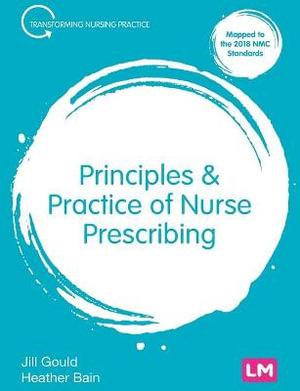 Principles and Practice of Nurse Prescribing : Transforming Nursing Practice - Jill Gould