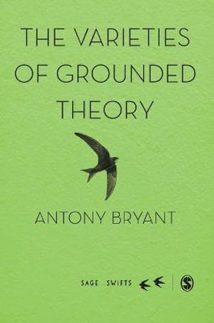 The Varieties of Grounded Theory : Sage Swifts - Antony Bryant