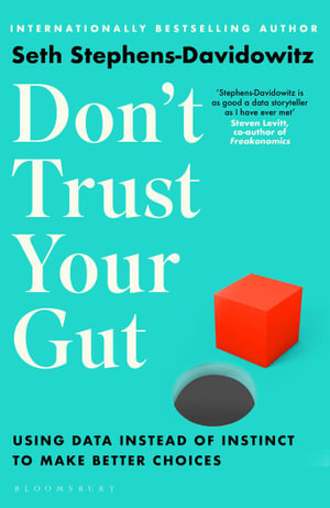 Don't Trust Your Gut : Using Data Instead of Instinct to Make Better Choices - Seth Stephens-Davidowitz