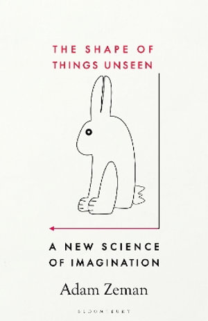 The Shape of Things Unseen : A New Science of Imagination - Adam Zeman