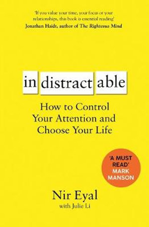 Indistractable : How to Control Your Attention and Choose Your Life - Nir Eyal