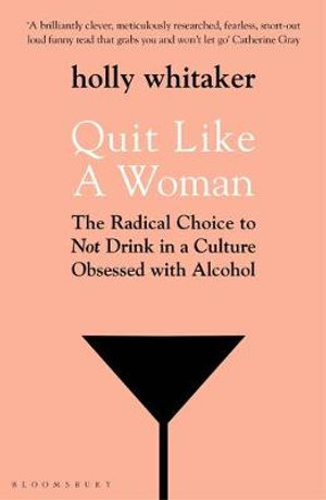 Quit Like a Woman : Radical Choice to Not Drink in a Culture Obsessed with Alcohol - Holly Glenn Whitaker