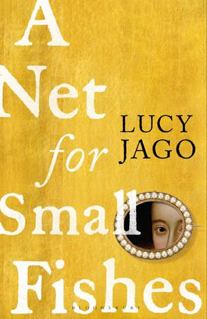 A Net for Small Fishes : 'The Thelma and Louise of the seventeenth century' Lawrence Norfolk - Lucy Jago