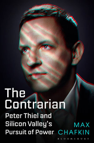 The Contrarian : Peter Thiel and Silicon Valley's Pursuit of Power - Max Chafkin