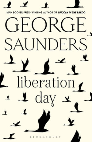 Liberation Day : From 'the world's best short story writer' (The Telegraph) and winner of the Man Booker Prize - George Saunders