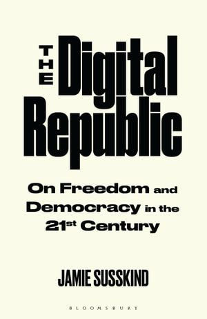 The Digital Republic : On Freedom and Democracy in the 21st Century - Jamie Susskind