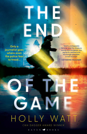 The End of the Game : a 'fierce, obsessive and brilliant' heroine for our times - Holly Watt