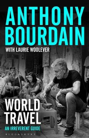 World Travel : An Irreverent Guide - Anthony Bourdain