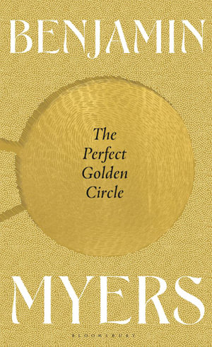 The Perfect Golden Circle : Selected for BBC 2 Between the Covers Book Club 2022 - Benjamin Myers