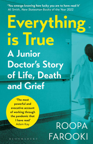 Everything is True : A junior doctor's story of life, death and grief in a time of pandemic - Roopa Farooki