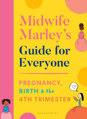 Midwife Marley's Guide For Everyone : Pregnancy, Birth and the 4th Trimester - Marley Hall