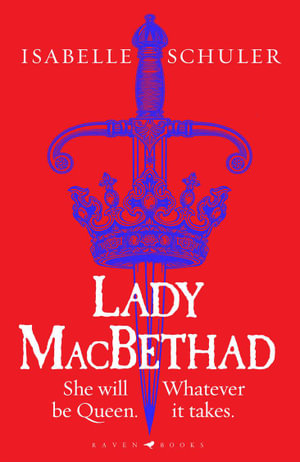 Lady MacBethad : The electrifying story of love, ambition, revenge and murder behind a real life Scottish queen - Isabelle Schuler