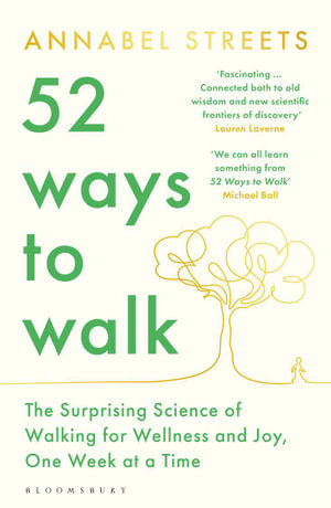 52 Ways to Walk : The Surprising Science of Walking for Wellness and Joy, One Week at a Time - Annabel Streets