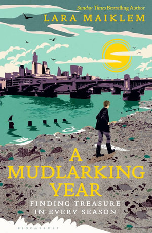 A Mudlarking Year : Finding Treasure in Every Season - Lara Maiklem