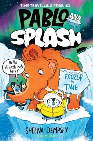 Pablo and Splash: Frozen in Time : The hilarious kids' graphic novel series about time-travelling penguins - Sheena Dempsey