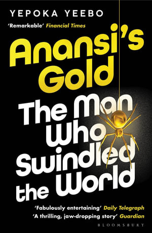 Anansi's Gold : The man who swindled the world. WINNER OF THE JHALAK PRIZE 2024. - Yepoka Yeebo