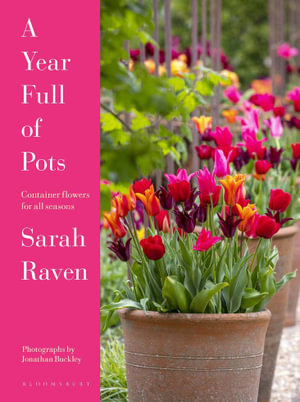 A Year Full of Pots : Container Flowers for All Seasons - Sarah Raven