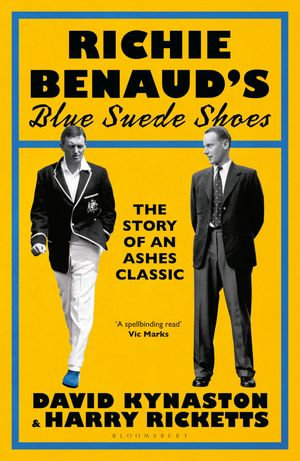 Richie Benaud's Blue Suede Shoes : The Story of an Ashes Classic - David Kynaston