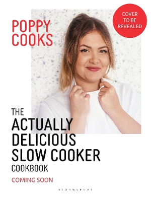 Poppy Cooks: The Actually Delicious Slow Cooker Cookbook : Step up your slow cooking with 90 effortless, flavour-packed recipes - Poppy O'Toole