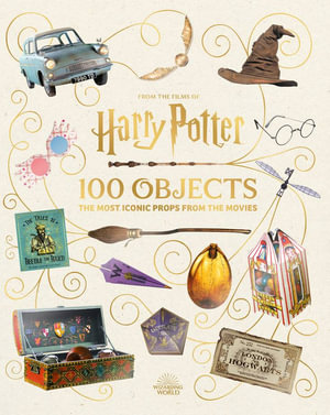 From the Films of Harry Potter : 100 Objects: The Most Iconic Props from the Movies - Jody Revenson