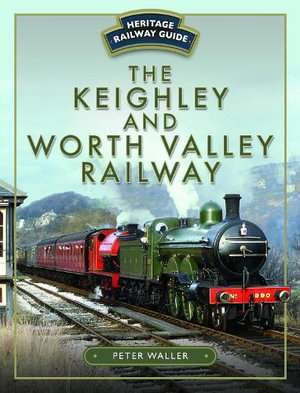 Keighley and Worth Valley Railway : Heritage Railway Guide - PETER WALLER